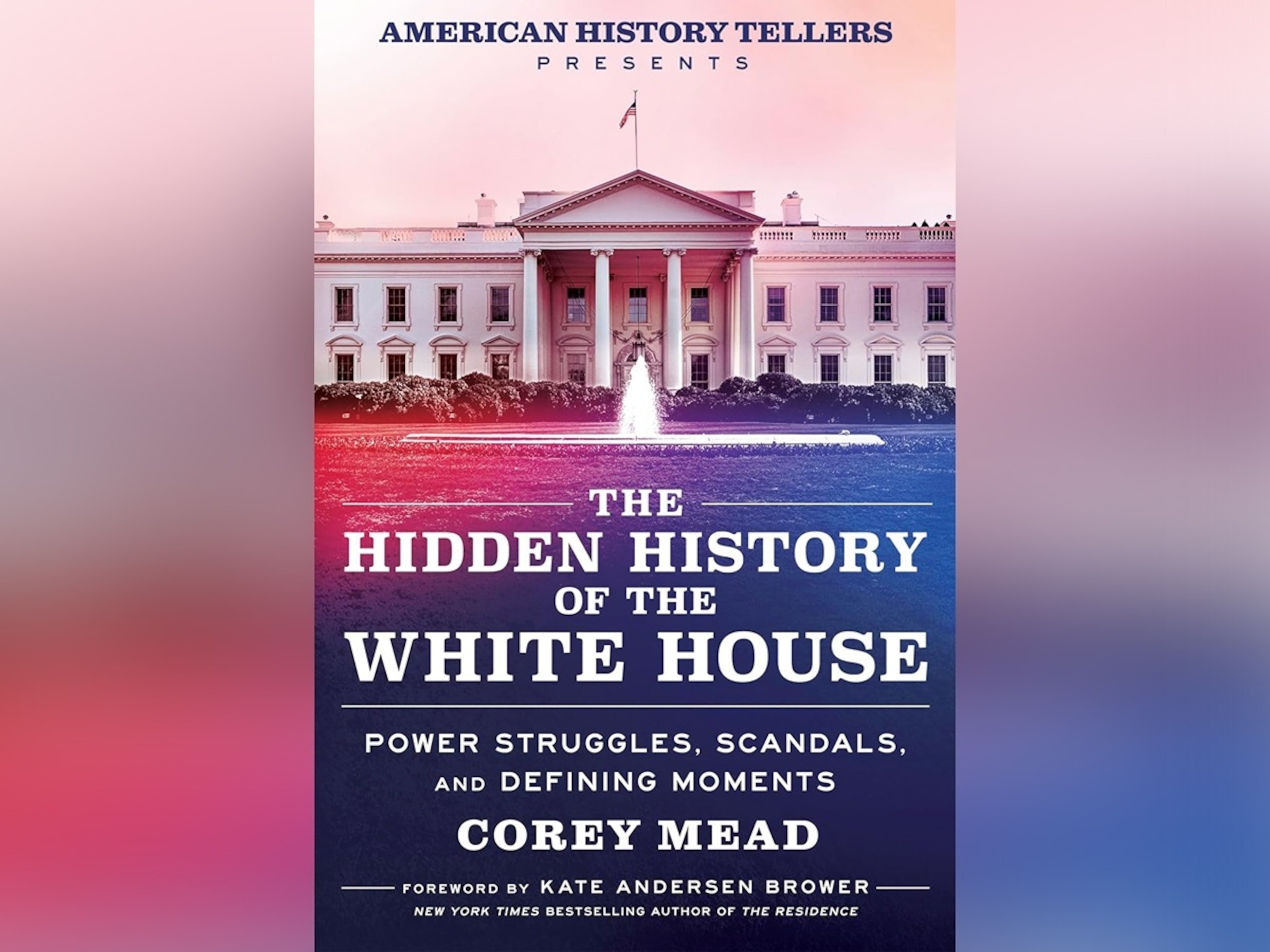 PHOTO: "The Hidden History of the White House: Power Struggles, Scandals, and Defining Moments," 2024, by  Corey Mead.